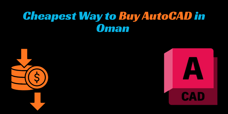 Cheapest Way to Buy AutoCAD in Oman